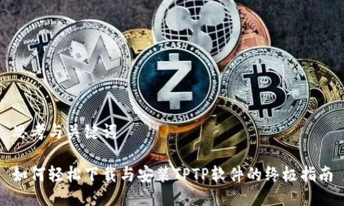 思考与关键词

如何轻松下载与安装TPTP软件的终极指南