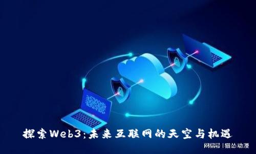 探索Web3:未来互联网的天空与机遇