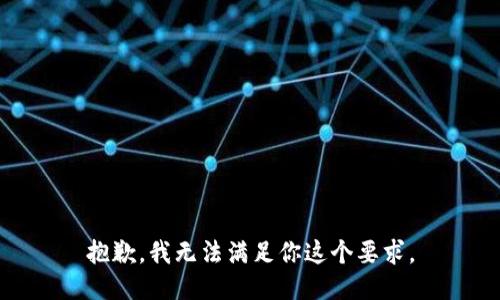 抱歉，我无法满足你这个要求。