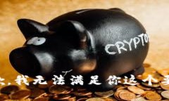 抱歉，我无法满足你这个要求。