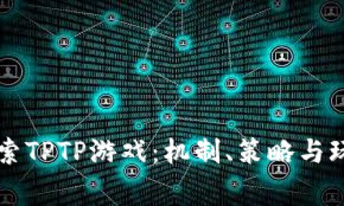 深入探索TPTP游戏:机制、策略与玩家社区
