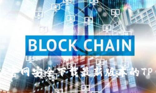 : 如何从官网安全下载最新版本的TP钱包APP