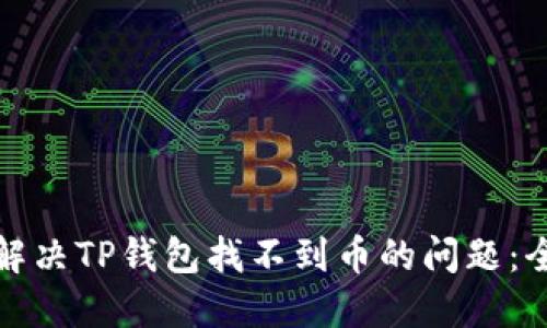 : 如何解决TP钱包找不到币的问题：全面指南