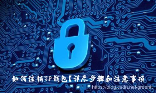 如何注销TP钱包?详尽步骤和注意事项
