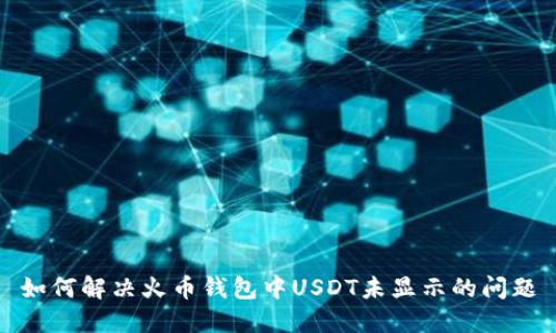 如何解决火币钱包中USDT未显示的问题