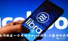 如何搭建一个成功的Web3项目：从基础