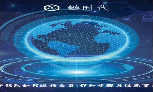 TP钱包如何进行交易:详细步骤与注意事项