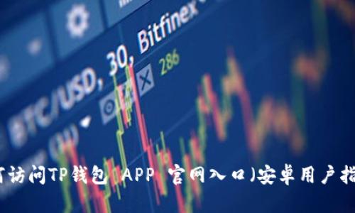 如何访问TP钱包 APP 官网入口(安卓用户指南)