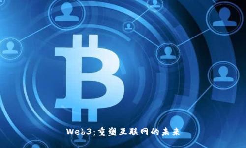 Web3:重塑互联网的未来