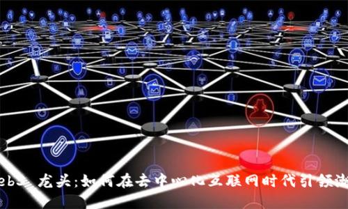 Web3 龙头:如何在去中心化互联网时代引领潮流