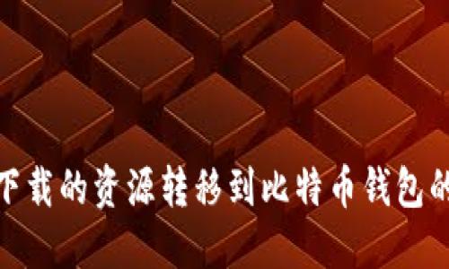如何将迅雷下载的资源转移到比特币钱包的技巧与步骤
