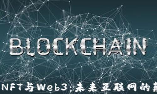 区块链,NFT与Web3:未来互联网的颠覆力量