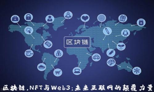 区块链,NFT与Web3:未来互联网的颠覆力量