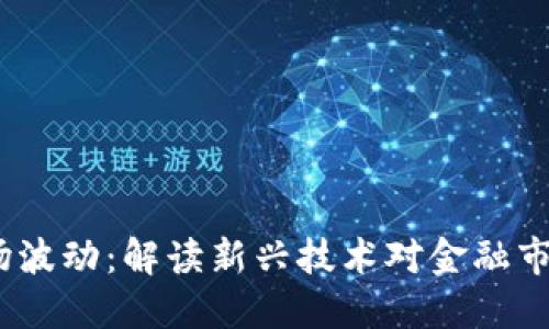 Web3市场波动:解读新兴技术对金融市场的影响