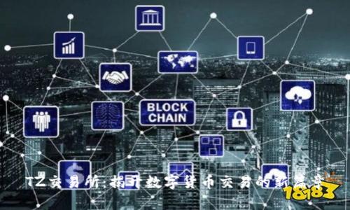 TZ交易所:揭开数字货币交易的新篇章