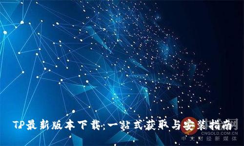 TP最新版本下载：一站式获取与安装指南