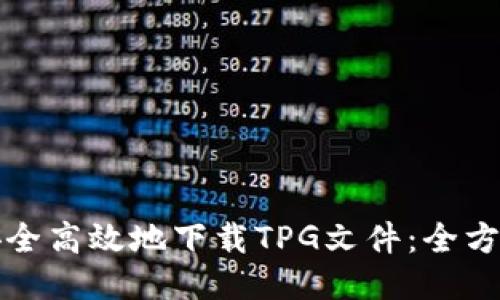 如何安全高效地下载TPG文件：全方位指南