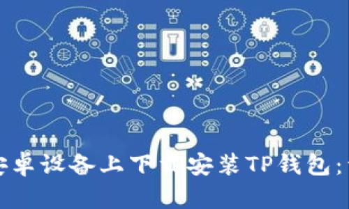 如何在安卓设备上下载安装TP钱包：详细指南