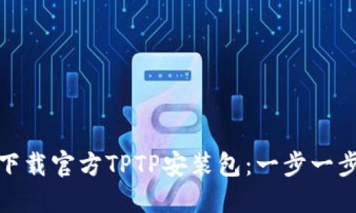 : 如何下载官方TPTP安装包：一步一步的指南