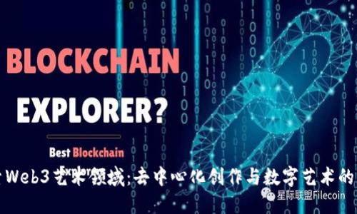 探索Web3艺术领域：去中心化创作与数字艺术的未来