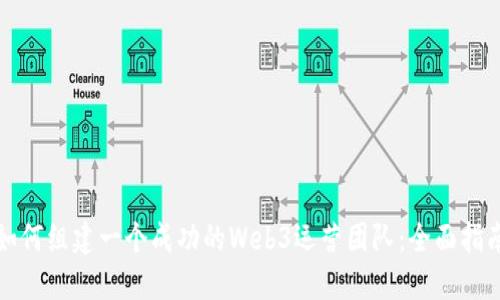 如何组建一个成功的Web3运营团队：全面指南