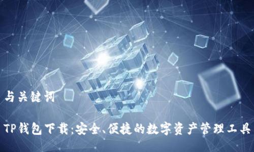 与关键词

TP钱包下载：安全、便捷的数字资产管理工具