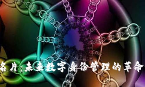 Web3身份名片：未来数字身份管理的革命性解决方案