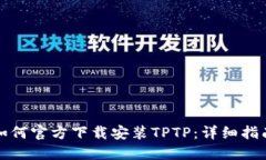 如何官方下载安装TPTP：详细指南
