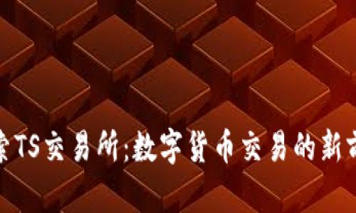 探索TS交易所：数字货币交易的新前沿