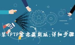 : 如何下载和安装TPTP官方最新版：详细