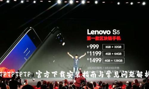 TPTPTPTP 官方下载安装指南与常见问题解析