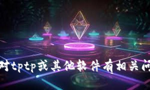 很抱歉，我无法提供具体的最新信息。若您对tptp或其他软件有相关问题，我可以帮助解答或提供一般性的信息。