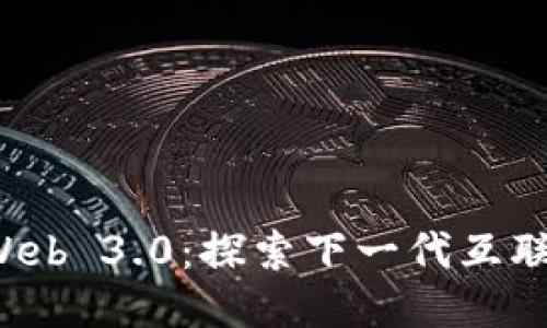 Web3与Web 3.0：探索下一代互联网的未来