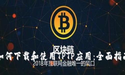 如何下载和使用TPTP应用：全面指南