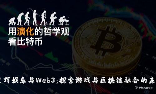 星辉娱乐与Web3：探索游戏与区块链融合的未来