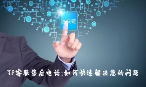 TP客服售后电话：如何快速解决您的问题