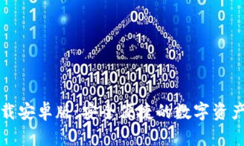 TP钱包下载安卓版：安全便捷的数字资产管理工具