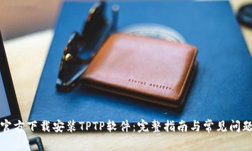 如何官方下载安装TPTP软件：完整指南与常见问题解答