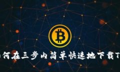 如何在三步内简单快速地下载TP？