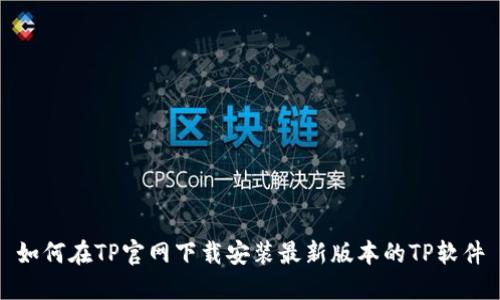 如何在TP官网下载安装最新版本的TP软件