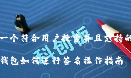 思考一个符合用户搜索并且支持的优秀

TP冷钱包如何进行签名操作指南