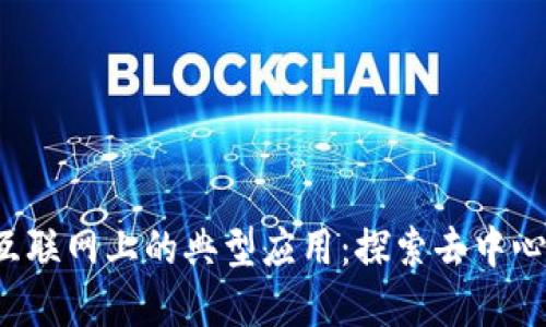 Web3在互联网上的典型应用：探索去中心化的未来