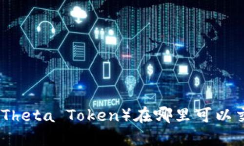 TPT（Theta Token）在哪里可以交易？