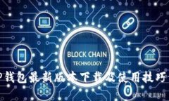 : TP钱包最新版本下载及使用技巧详解