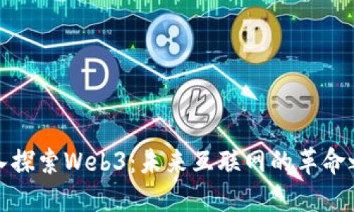 深入探索Web3:未来互联网的革命之路