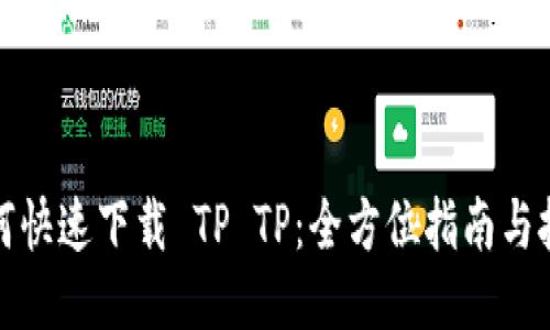 如何快速下载 TP TP:全方位指南与技巧