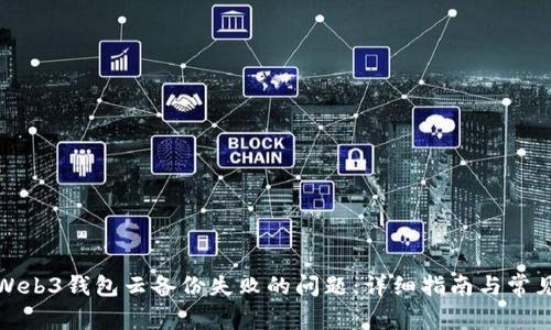 如何解决Web3钱包云备份失败的问题:详细指南与常见解决方案