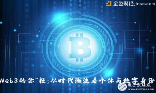 揭秘“Web3的你”梗:从时代潮流看个体与数字身份的关系