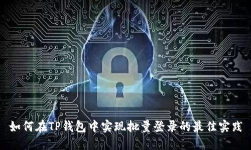 如何在TP钱包中实现批量登录的最佳实践