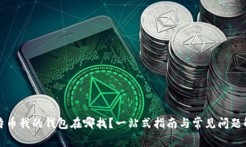比特币我的钱包在哪找?一站式指南与常见问题解答